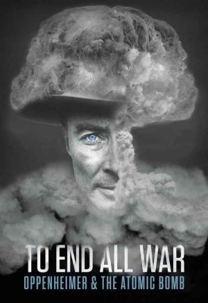 To End All War: Oppenheimer & the Atomic Bomb